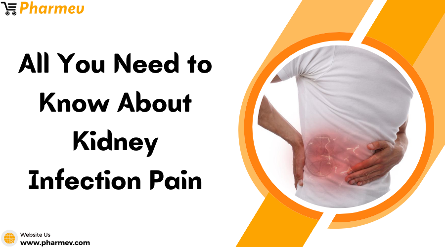 All You Need to Know About Kidney Infection Pain