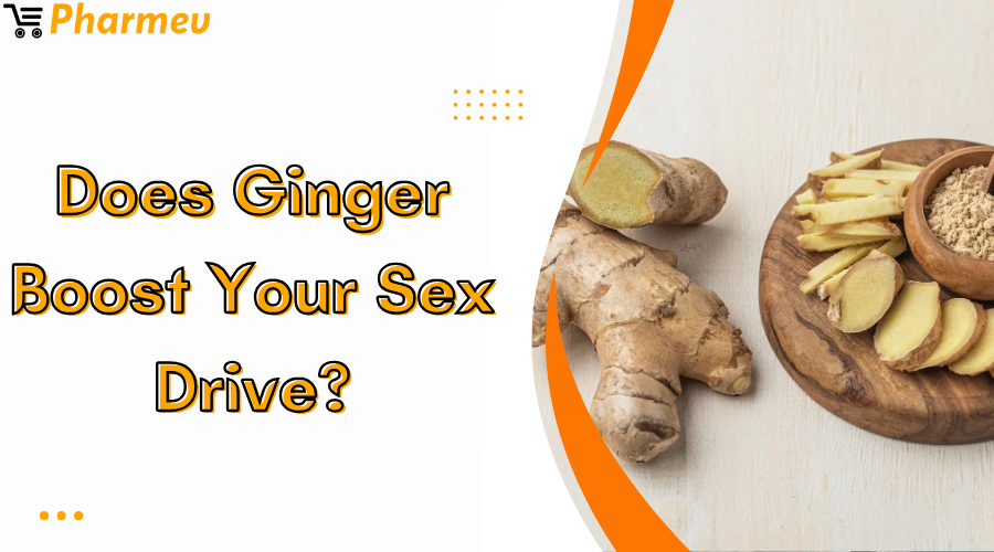 Does Ginger Boost Your Sex Drive?
