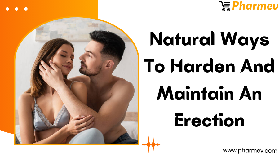 Natural Ways to Harden and Maintain an Erection