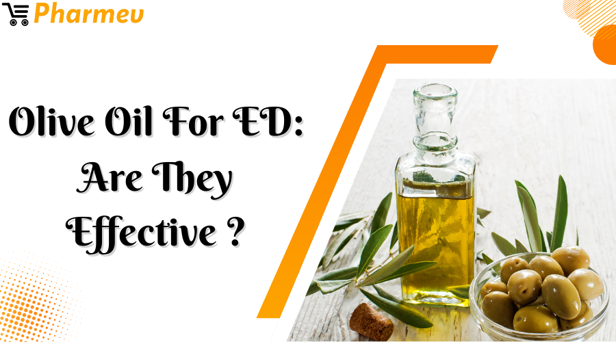 Olive Oil for ED: Are they effective?