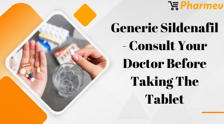 Generic Sildenafil – Consult Your Doctor Before Taking the Tablet